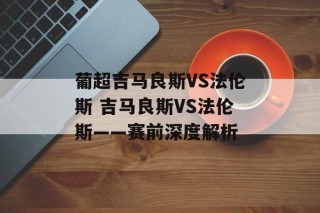 葡超吉马良斯VS法伦斯 吉马良斯VS法伦斯——赛前深度解析