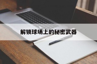 解锁球场上的秘密武器