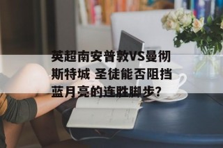 英超南安普敦VS曼彻斯特城 圣徒能否阻挡蓝月亮的连胜脚步？