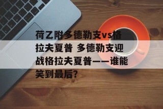 荷乙附多德勒支vs格拉夫夏普 多德勒支迎战格拉夫夏普——谁能笑到最后？