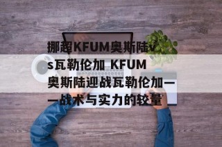 挪超KFUM奥斯陆vs瓦勒伦加 KFUM奥斯陆迎战瓦勒伦加——战术与实力的较量