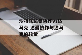 沙特联达曼协作vs达马克 达曼协作与达马克的较量