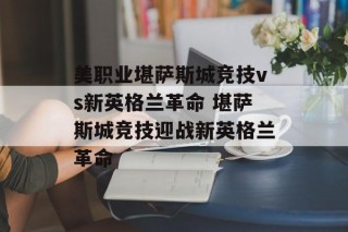 美职业堪萨斯城竞技vs新英格兰革命 堪萨斯城竞技迎战新英格兰革命