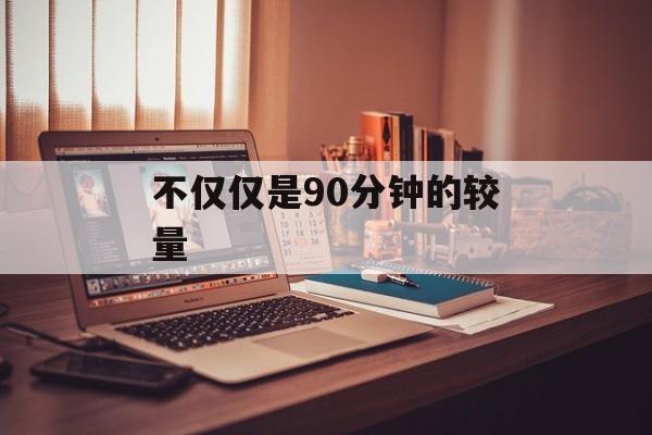不仅仅是90分钟的较量  第1张