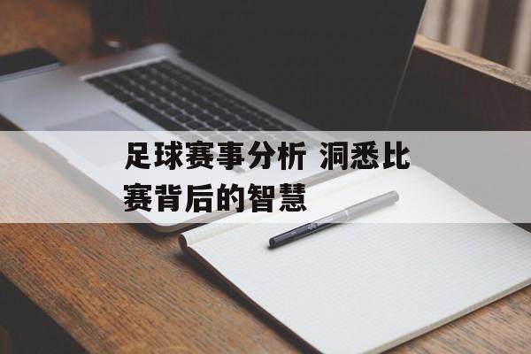 足球赛事分析 洞悉比赛背后的智慧  第1张