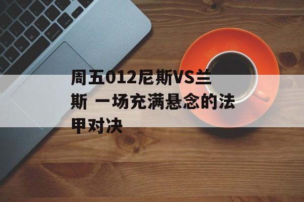 周五012尼斯VS兰斯 一场充满悬念的法甲对决  第1张