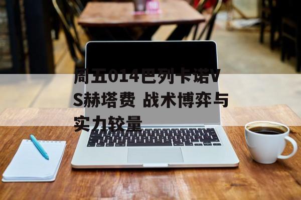 周五014巴列卡诺VS赫塔费 战术博弈与实力较量  第1张