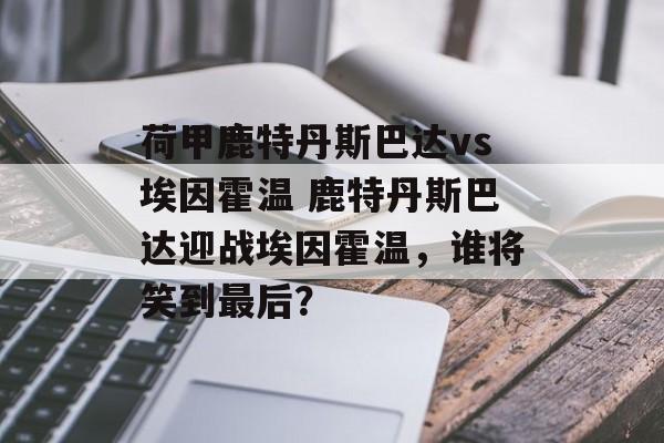 荷甲鹿特丹斯巴达vs埃因霍温 鹿特丹斯巴达迎战埃因霍温，谁将笑到最后？  第1张