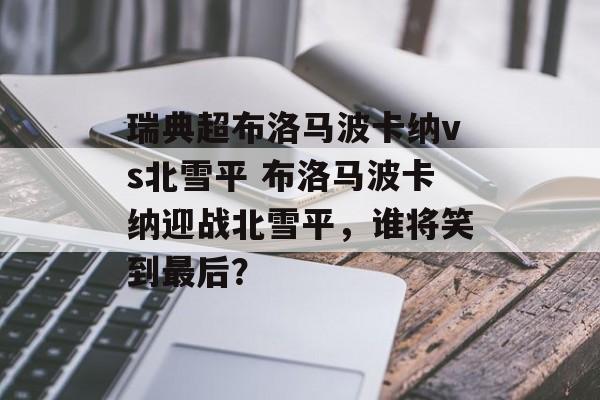 瑞典超布洛马波卡纳vs北雪平 布洛马波卡纳迎战北雪平，谁将笑到最后？  第1张