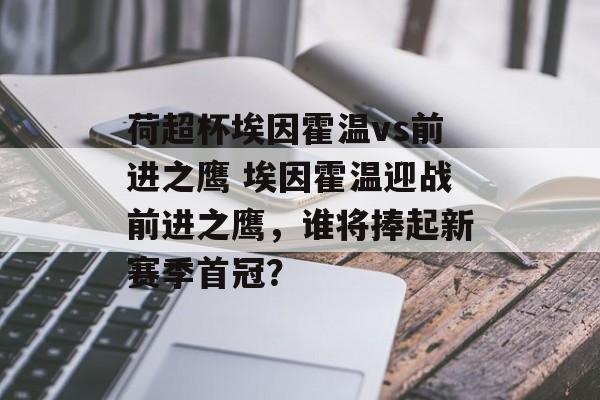 荷超杯埃因霍温vs前进之鹰 埃因霍温迎战前进之鹰，谁将捧起新赛季首冠？  第1张